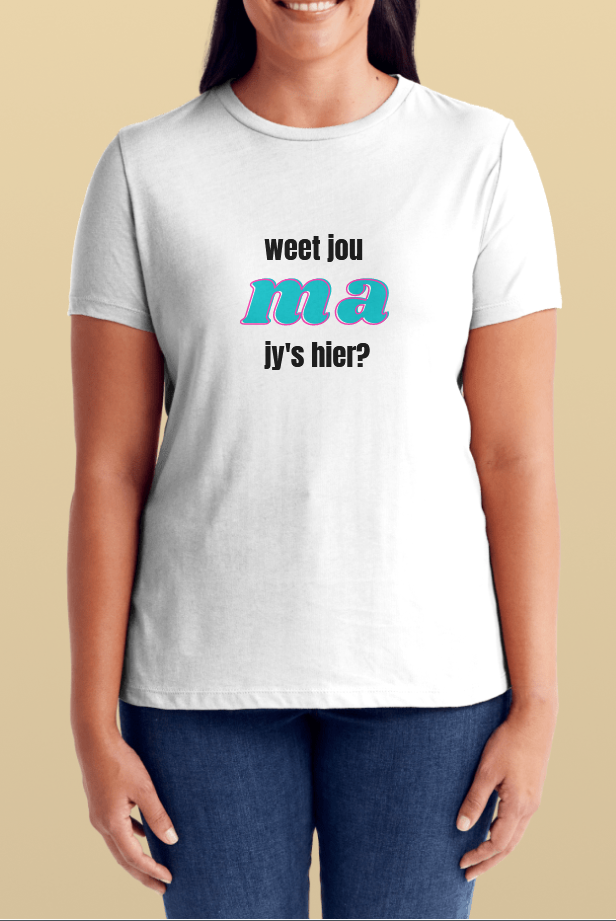 T-shirt - Weet jou ma jy's hier